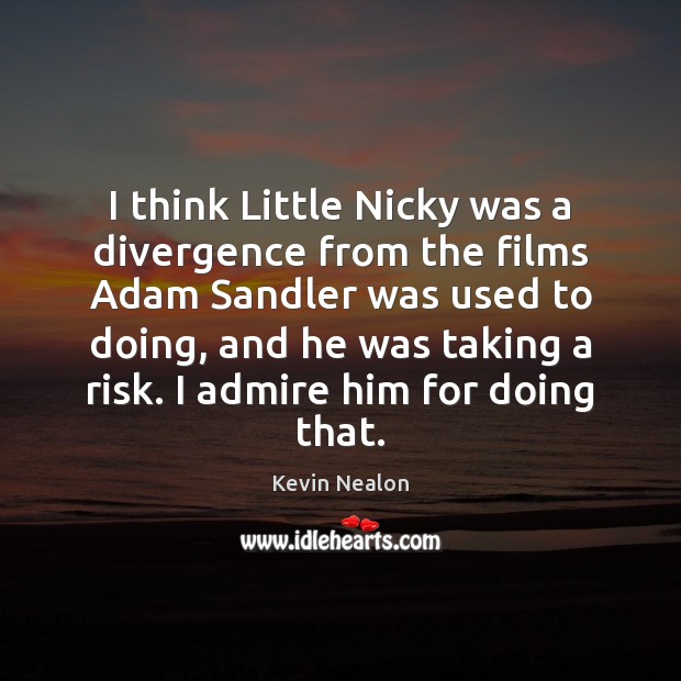 I think Little Nicky was a divergence from the films Adam Sandler Kevin Nealon Picture Quote