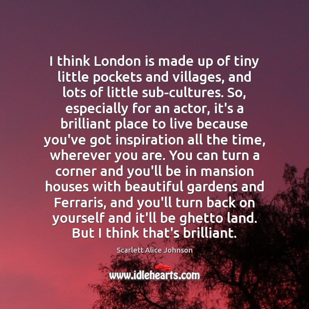 I think London is made up of tiny little pockets and villages, Scarlett Alice Johnson Picture Quote
