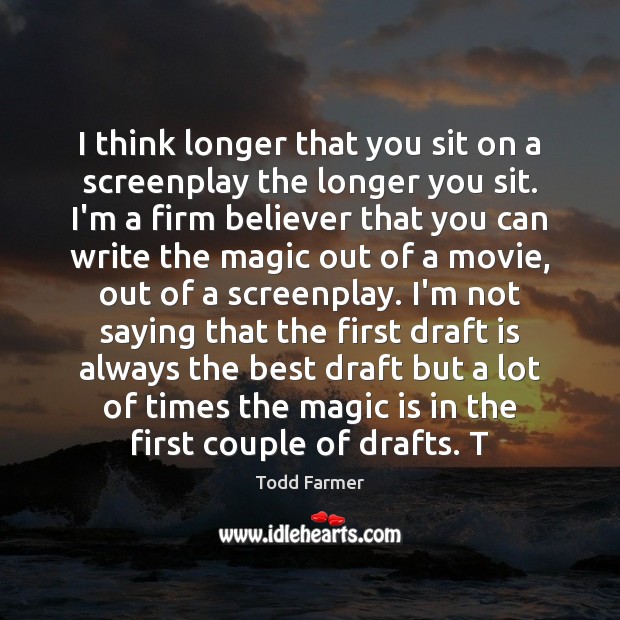 I think longer that you sit on a screenplay the longer you Todd Farmer Picture Quote