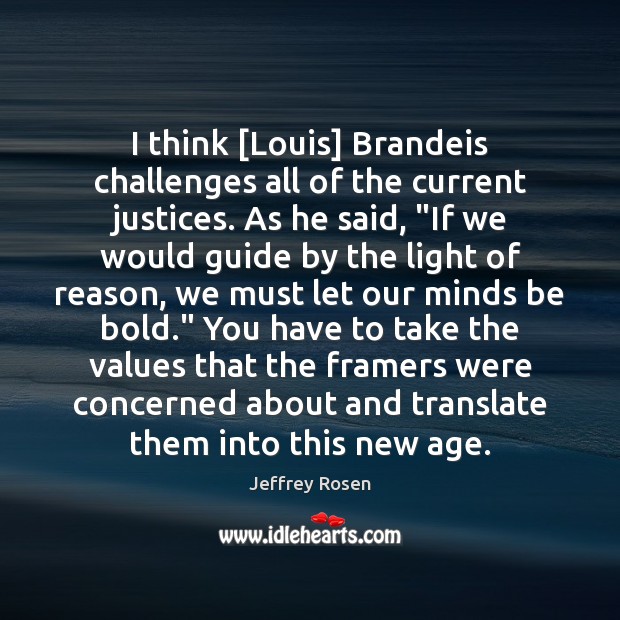 I think [Louis] Brandeis challenges all of the current justices. As he Jeffrey Rosen Picture Quote