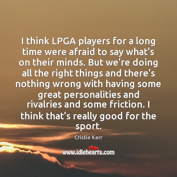 I think LPGA players for a long time were afraid to say Afraid Quotes Image