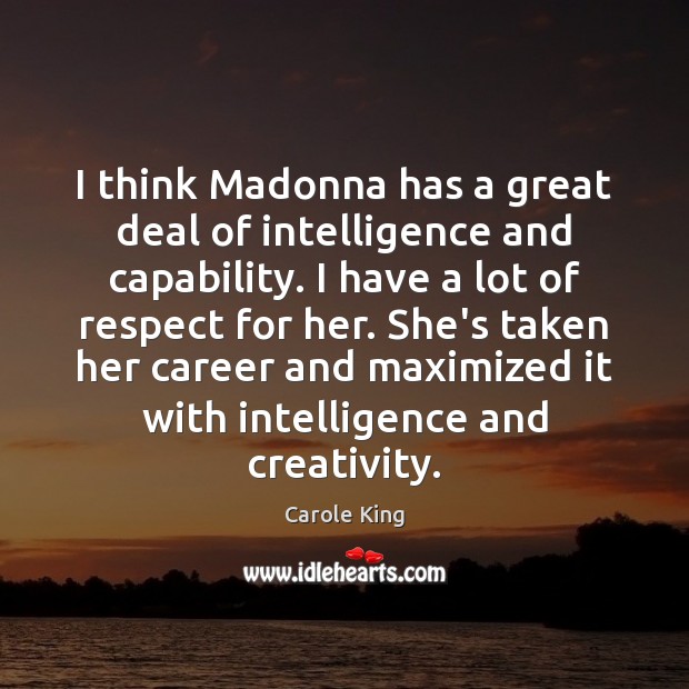 I think Madonna has a great deal of intelligence and capability. I Carole King Picture Quote