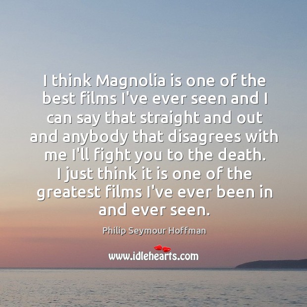 I think Magnolia is one of the best films I’ve ever seen Philip Seymour Hoffman Picture Quote