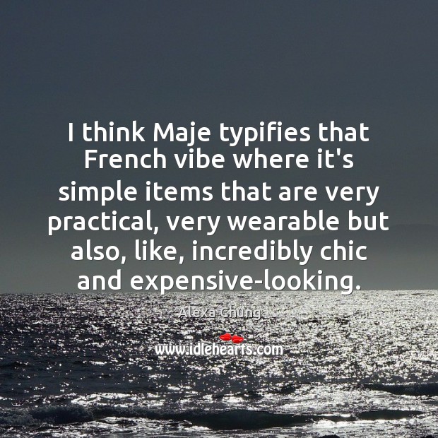 I think Maje typifies that French vibe where it’s simple items that Alexa Chung Picture Quote
