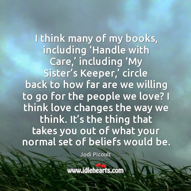 I think many of my books, including ‘handle with care,’ including ‘my sister’s keeper Jodi Picoult Picture Quote