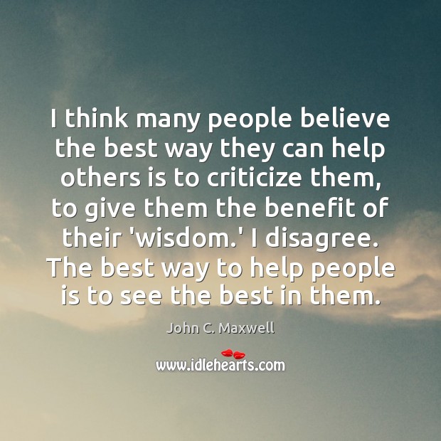 I think many people believe the best way they can help others John C. Maxwell Picture Quote