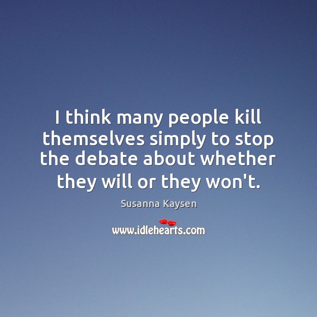 I think many people kill themselves simply to stop the debate about People Quotes Image
