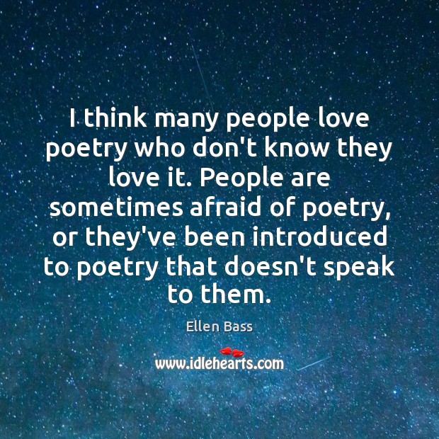 I think many people love poetry who don’t know they love it. Ellen Bass Picture Quote