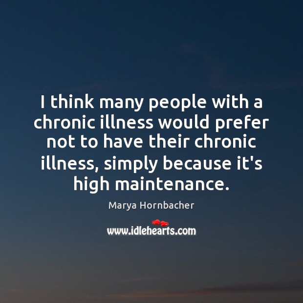 I think many people with a chronic illness would prefer not to Image