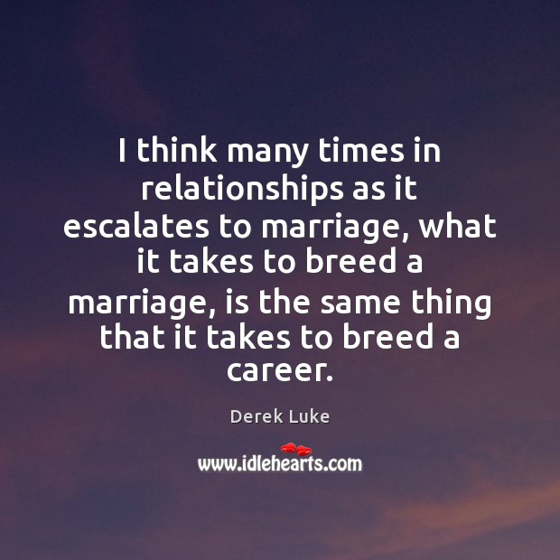 I think many times in relationships as it escalates to marriage, what Derek Luke Picture Quote
