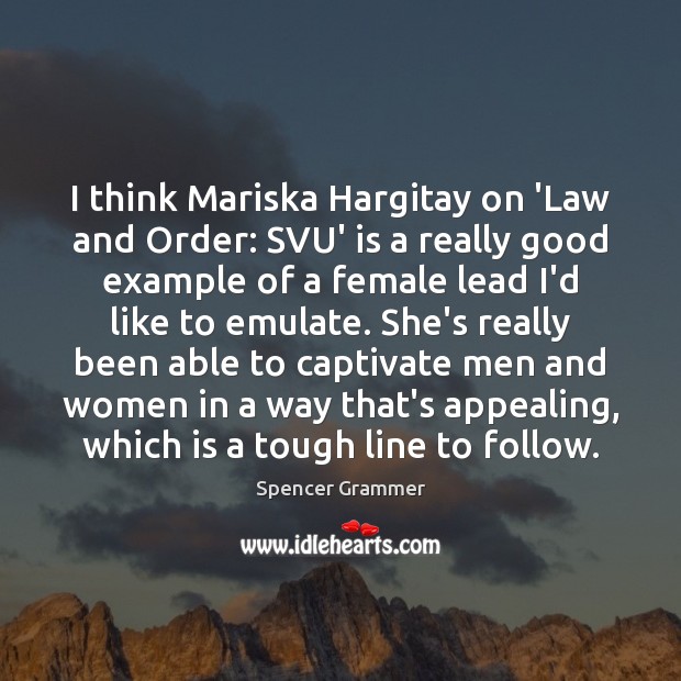 I think Mariska Hargitay on ‘Law and Order: SVU’ is a really Spencer Grammer Picture Quote