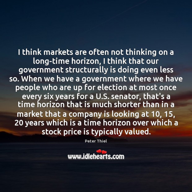 I think markets are often not thinking on a long-time horizon, I Peter Thiel Picture Quote