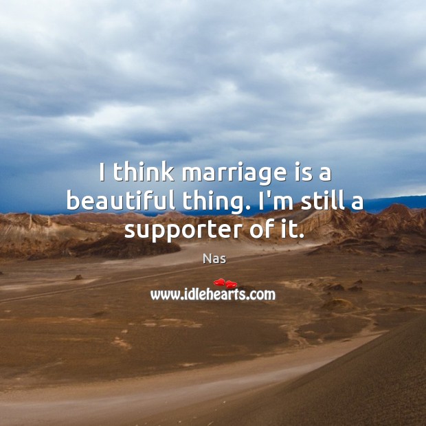 I think marriage is a beautiful thing. I’m still a supporter of it. Marriage Quotes Image