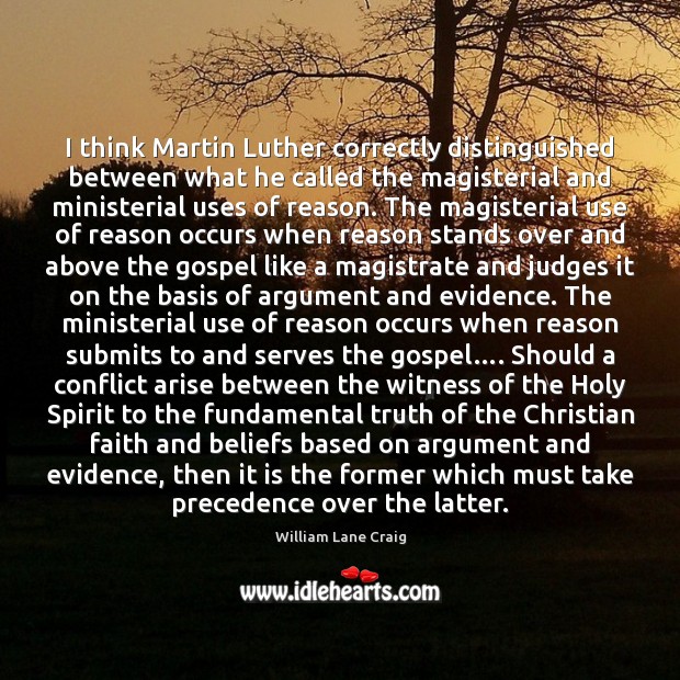 I think Martin Luther correctly distinguished between what he called the magisterial William Lane Craig Picture Quote