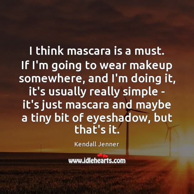 I think mascara is a must. If I’m going to wear makeup Kendall Jenner Picture Quote