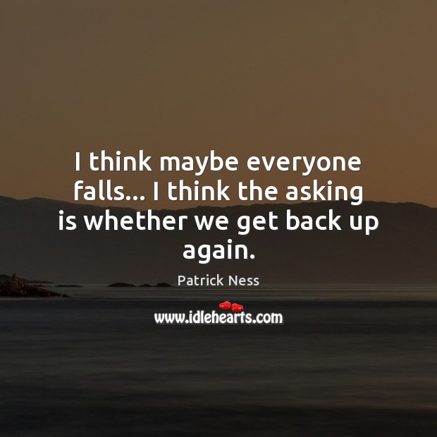 I think maybe everyone falls… I think the asking is whether we get back up again. Image