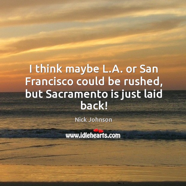 I think maybe l.a. Or san francisco could be rushed, but sacramento is just laid back! Image