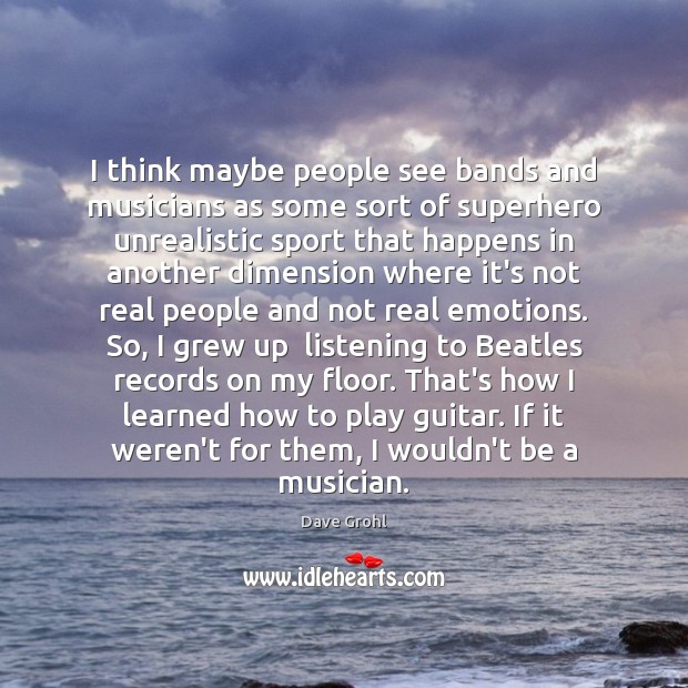 I think maybe people see bands and musicians as some sort of Dave Grohl Picture Quote