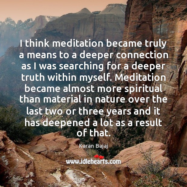 I think meditation became truly a means to a deeper connection as Karan Bajaj Picture Quote