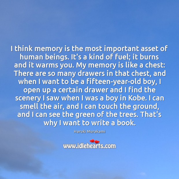 I think memory is the most important asset of human beings. It’s Haruki Murakami Picture Quote