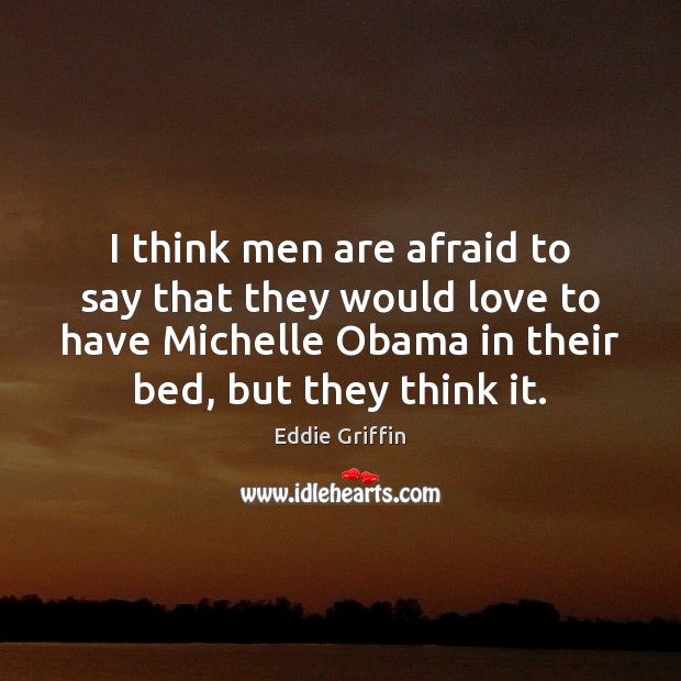 I think men are afraid to say that they would love to Eddie Griffin Picture Quote