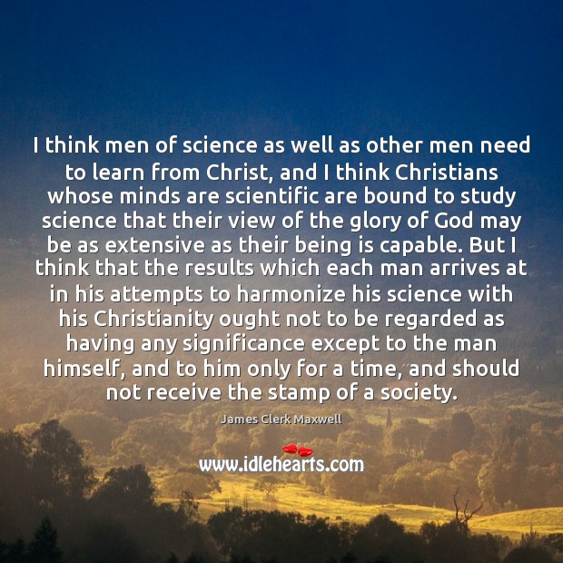 I think men of science as well as other men need to James Clerk Maxwell Picture Quote