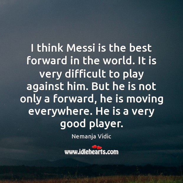 I think Messi is the best forward in the world. It is Nemanja Vidic Picture Quote