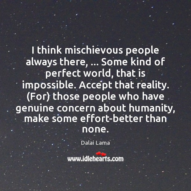 I think mischievous people always there, … Some kind of perfect world, that Dalai Lama Picture Quote
