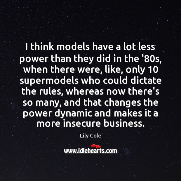 I think models have a lot less power than they did in Lily Cole Picture Quote