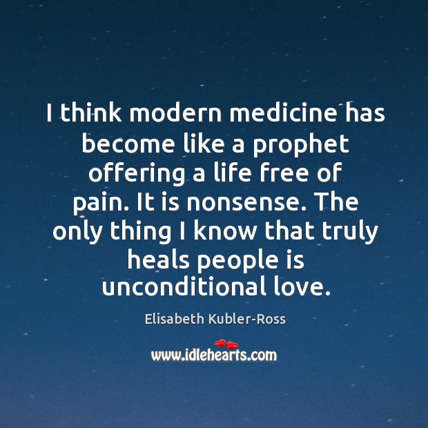 I think modern medicine has become like a prophet offering a life Elisabeth Kubler-Ross Picture Quote