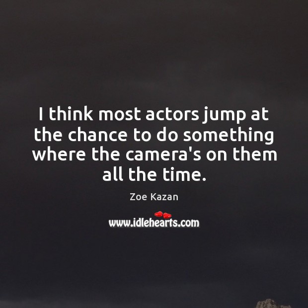 I think most actors jump at the chance to do something where Image