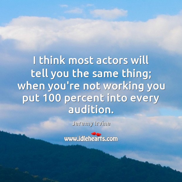 I think most actors will tell you the same thing; when you’re Jeremy Irvine Picture Quote