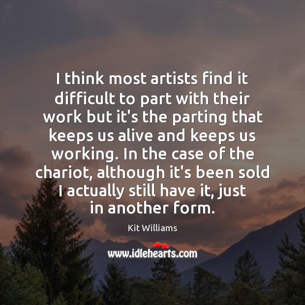 I think most artists find it difficult to part with their work Kit Williams Picture Quote