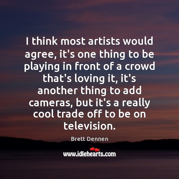 I think most artists would agree, it’s one thing to be playing Brett Dennen Picture Quote