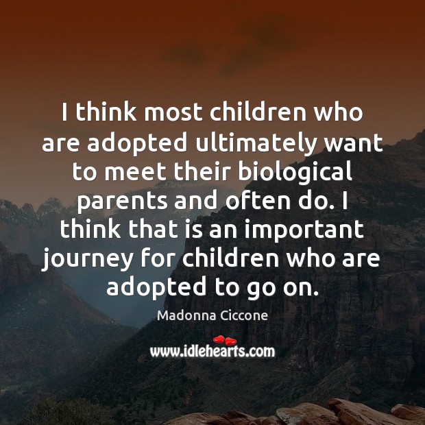 I think most children who are adopted ultimately want to meet their Madonna Ciccone Picture Quote