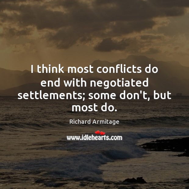 I think most conflicts do end with negotiated settlements; some don’t, but most do. Image