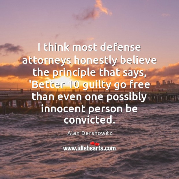 I think most defense attorneys honestly believe the principle that says, ‘Better 10 Alan Dershowitz Picture Quote