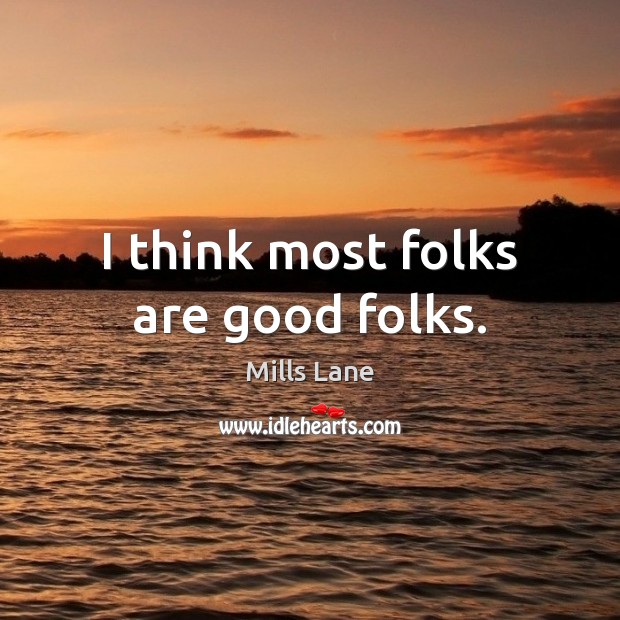 I think most folks are good folks. Mills Lane Picture Quote