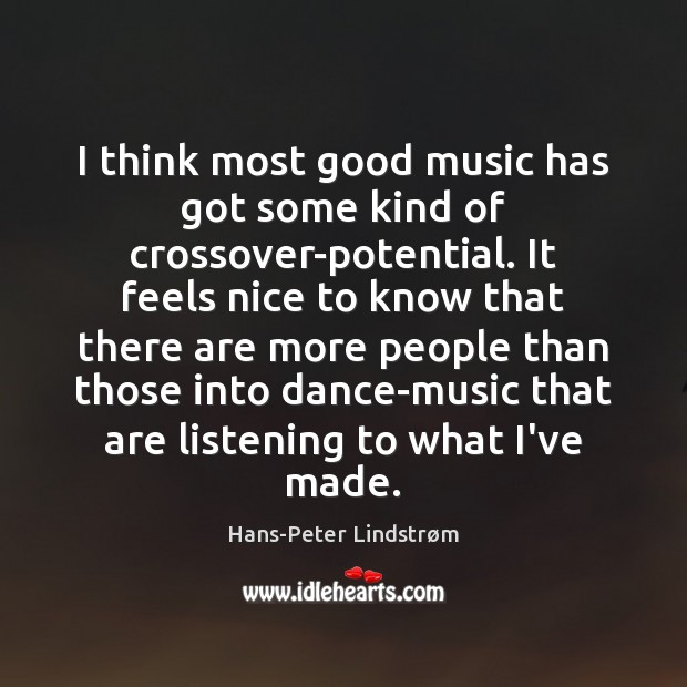 I think most good music has got some kind of crossover-potential. It Hans-Peter Lindstrøm Picture Quote
