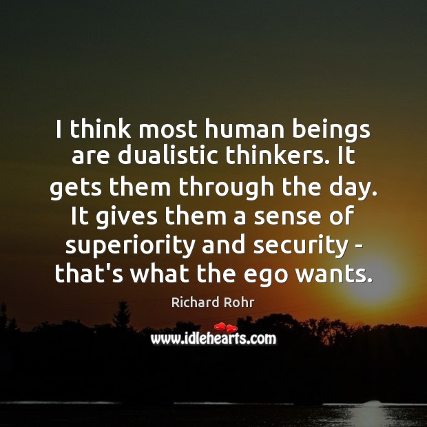 I think most human beings are dualistic thinkers. It gets them through Richard Rohr Picture Quote