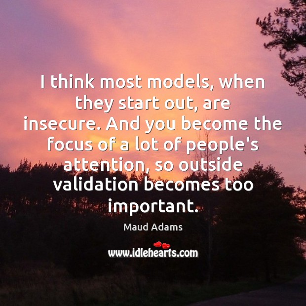 I think most models, when they start out, are insecure. And you Maud Adams Picture Quote