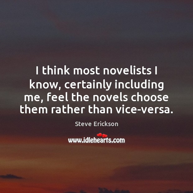 I think most novelists I know, certainly including me, feel the novels Steve Erickson Picture Quote