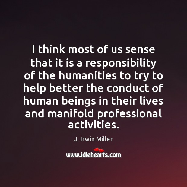 I think most of us sense that it is a responsibility of J. Irwin Miller Picture Quote