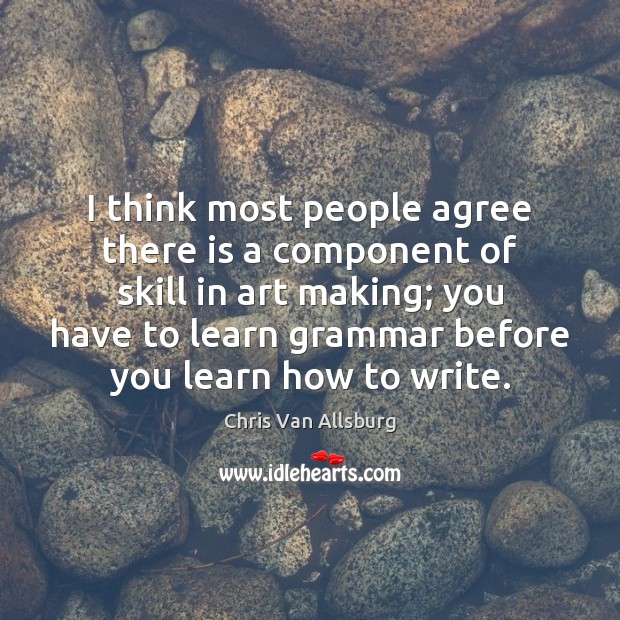 I think most people agree there is a component of skill in Chris Van Allsburg Picture Quote