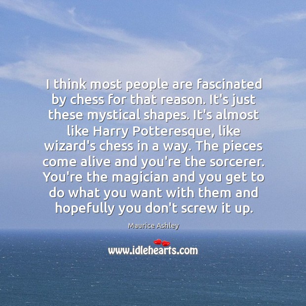 I think most people are fascinated by chess for that reason. It’s Maurice Ashley Picture Quote