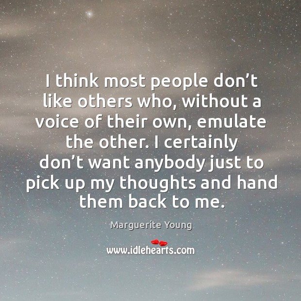 I think most people don’t like others who, without a voice of their own, emulate the other. Marguerite Young Picture Quote