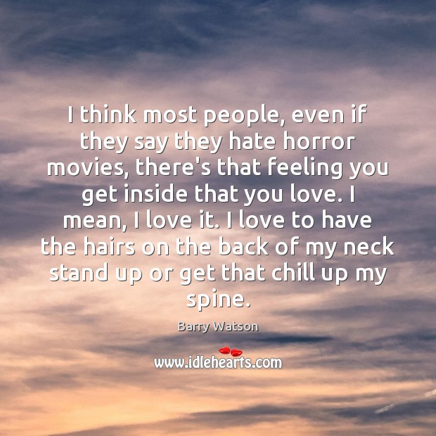 I think most people, even if they say they hate horror movies, Barry Watson Picture Quote