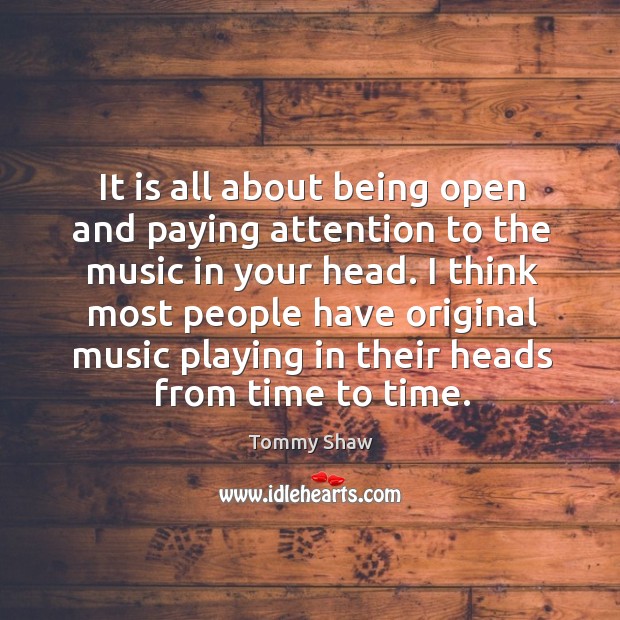 I think most people have original music playing in their heads from time to time. Tommy Shaw Picture Quote