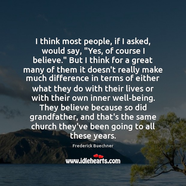 I think most people, if I asked, would say, “Yes, of course Frederick Buechner Picture Quote
