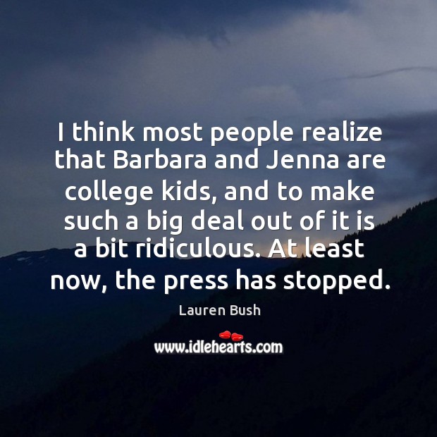 I think most people realize that barbara and jenna are college kids, and to make such a big Realize Quotes Image